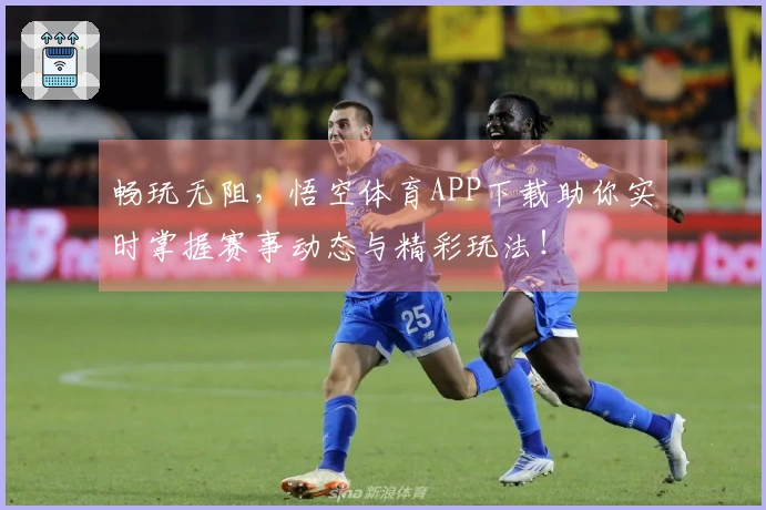畅玩无阻，悟空体育APP下载助你实时掌握赛事动态与精彩玩法！